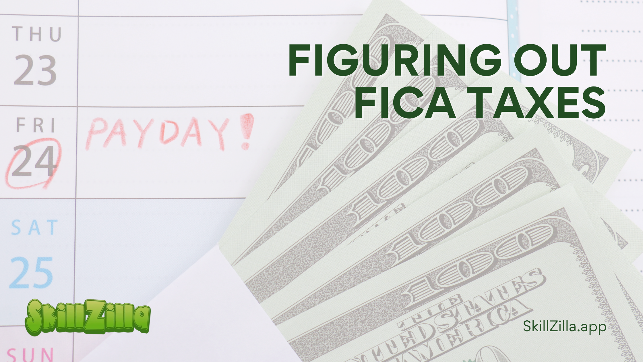 Image of $100 bills fanned out over a calendar with a date circled in red and the handwritten word PAYDAY! on it, Text on top of image says Figuring Our FICA Taxes