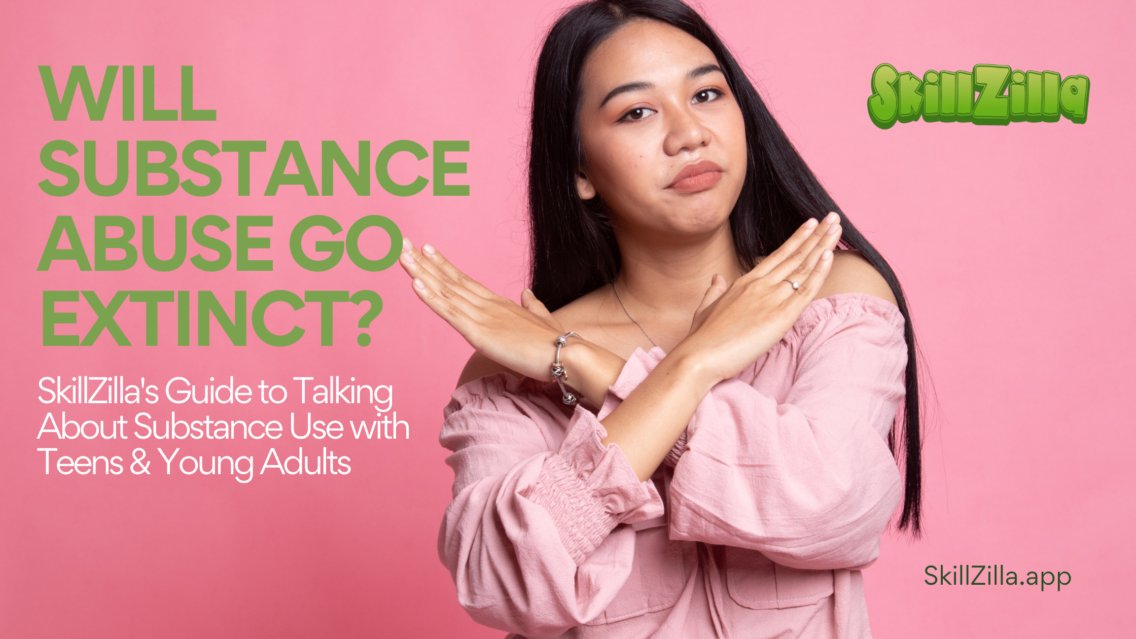 Image of a young woman with arms crossed in front of her in an X and text that reads Will Substance Abuse Go Extinct? SkillZilla's Guide to Talking About Substance Use with Teens and Young Adults